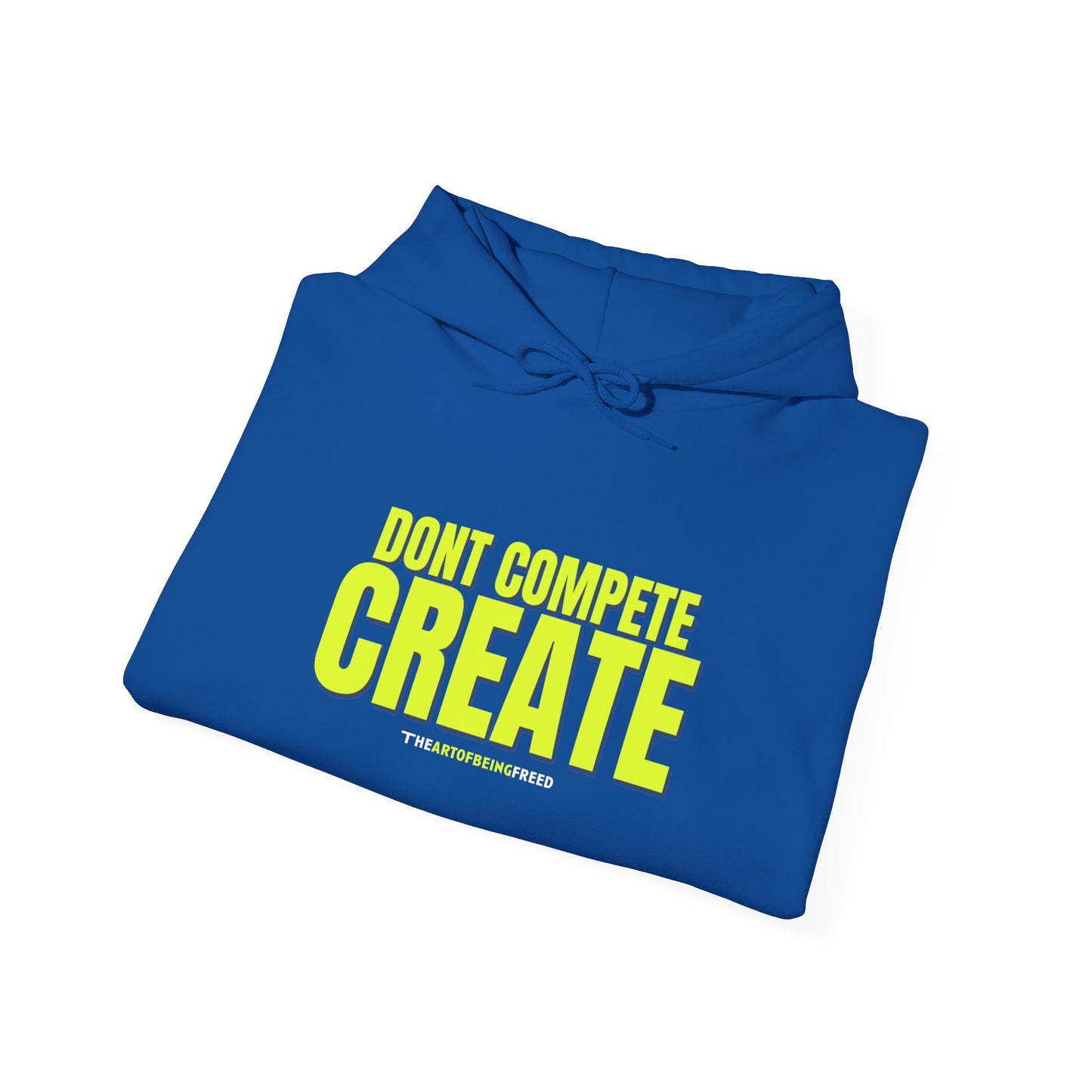 'Dont Compete, Create' Premium Hooded Sweatshirt - The Art of Being Freed