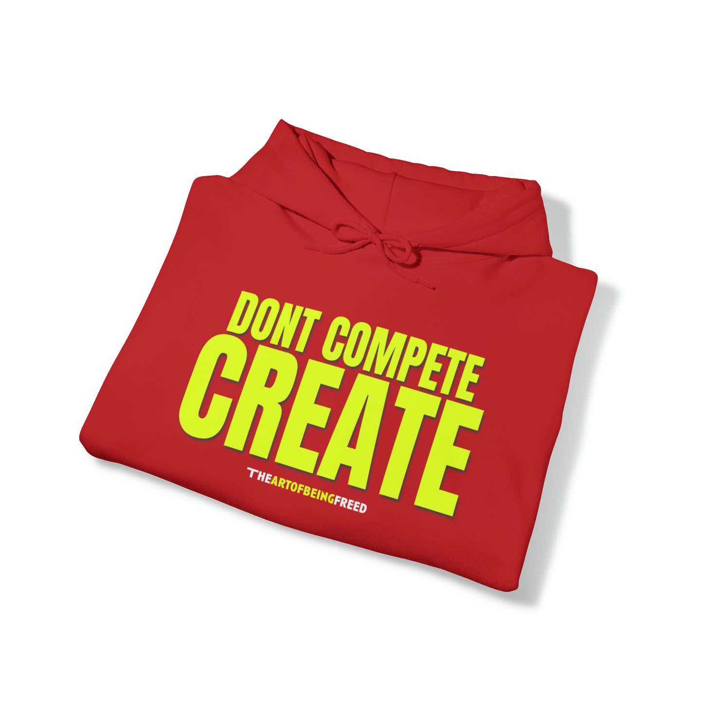 Unisex 'Dont Compete, Create' Premium Hooded Sweatshirt - The Art of Being Freed
